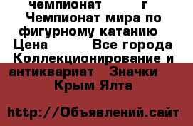 11.1) чемпионат : 1988 г - Чемпионат мира по фигурному катанию › Цена ­ 190 - Все города Коллекционирование и антиквариат » Значки   . Крым,Ялта